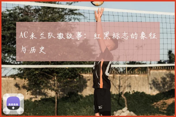 AC米兰队徽故事：红黑标志的象征与历史