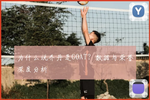 为什么说乔丹是GOAT？数据与荣誉深度分析