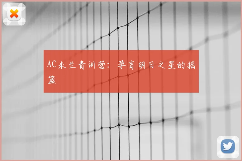 AC米兰青训营：孕育明日之星的摇篮