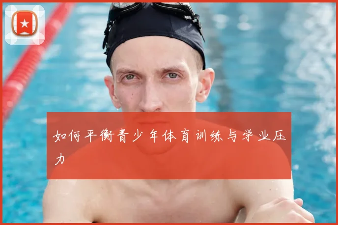 如何平衡青少年体育训练与学业压力